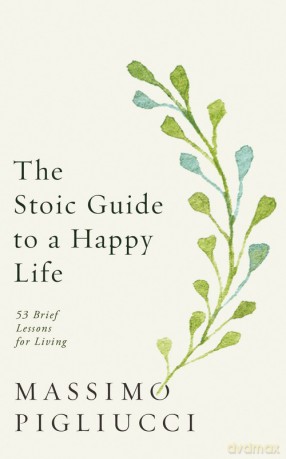 The Stoic Guide to a Happy Life - Massimo Pigliucci [KSIĄŻKA]