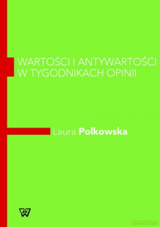 Wartości i antywartości w tygodnikach opinii - Laura Polkowska [KSIĄŻKA]