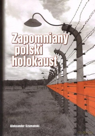 Zapomniany polski holokaust - Aleksander Szumański [KSIĄŻKA]