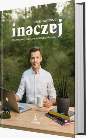 Inaczej. Jak pracować mniej, ale lepiej i przyjemniej - Radek Kotarski [KSIĄŻKA]