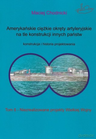 Amerykańskie ciężkie okręty artyleryjskie na tle konstrukcji innych państw - Maciej Chodnicki [KSIĄŻKA]