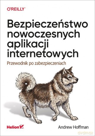 Bezpieczeństwo nowoczesnych aplikacji internetowych. Przewodnik - Andrew Hoffman [KSIĄŻKA]