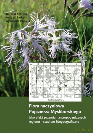Flora naczyniowa Pojezierza Myśliborskiego jako efekt przemian antropogenicznych regionu - Bartosz Startek, Andrzej Łysko [KSIĄŻKA]