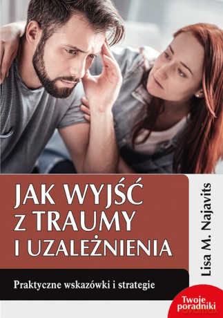 Jak wyjść z traumy i uzależnienia - Lisa M. Najavits [KSIĄŻKA]