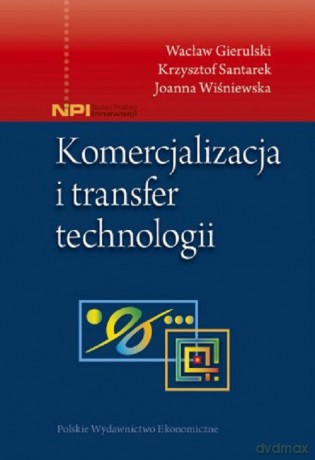 Komercjalizacja i transfer technologii - Wacław Gierulski, Krzysztof Santarek [KSIĄŻKA]