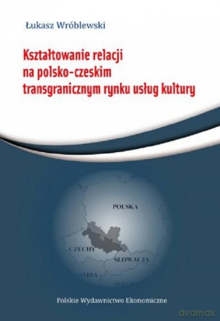 Kształtowanie relacji na polsko-czeskim transgranicznym rynku usług - Łukasz Wróblewski [KSIĄŻKA]