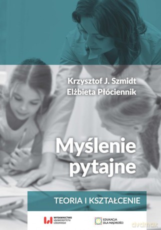 Myślenie pytajne - J. Szmidt Krzysztof, Elżbieta Płóciennik [KSIĄŻKA]