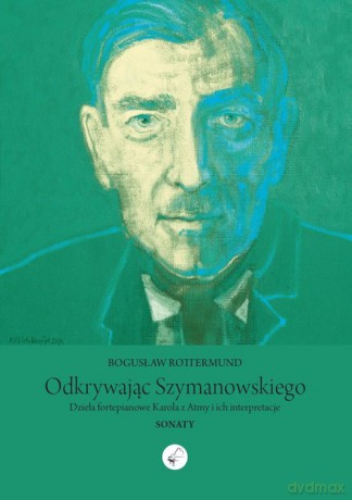 Odkrywając Szymanowskiego - Bogusław Rottermund [KSIĄŻKA]