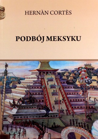 Podbój Meksyku - Hernan Cortes [KSIĄŻKA]
