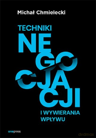 Techniki negocjacji i wywierania wpływu - Michał Chmielecki [KSIĄŻKA]