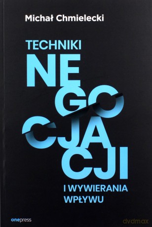 Techniki negocjacji i wywierania wpływu - Michał Chmielecki [KSIĄŻKA]