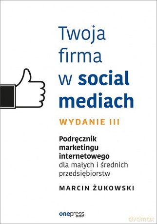 Twoja firma w social mediach. - Marcin Żukowski [KSIĄŻKA]
