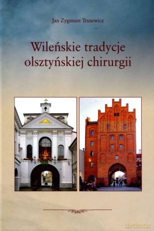 Wileńskie tradycje olsztyńskiej chirurgii - Jan Zygmunt Trusewicz [KSIĄŻKA]