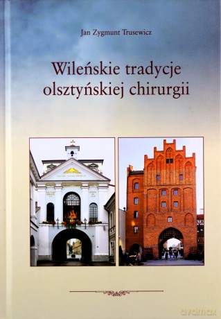 Wileńskie tradycje olsztyńskiej chirurgii - Jan Zygmunt Trusewicz [KSIĄŻKA]