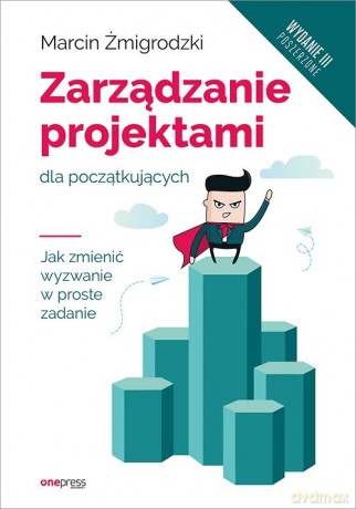 Zarządzanie projektami dla początkujących. - Marcin Żmigrodzki [KSIĄŻKA]