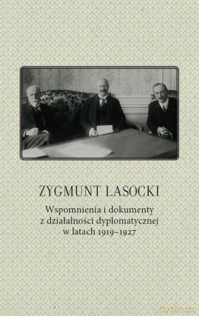 Zygmunt Lasocki Wspomnienia i dokumenty z działalności dyplomatycznej w latach 1919-1927 [KSIĄŻKA]