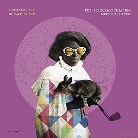 FCT Trio meets Carlos Atti: From Sun Ra to Donald Trump [CD]
