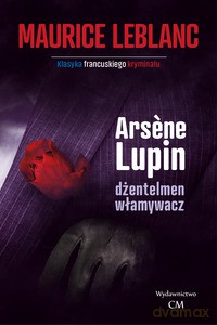 Arsene Lupin - dżentleman włamywacz - Maurice Leblanc [KSIĄŻKA]