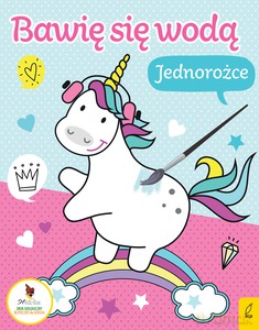 Bawię się wodą. Jednorożce [KSIĄŻKA]