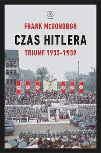 Czas Hitlera (Tom I) Triumf 1933-1939 - Frank McDonough [KSIĄŻKA]