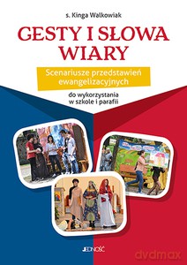 Gesty i słowa wiary. Scenariusze przedstawień ewangelizacyjnych do wykorzystania w szkole i parafii - Kinga Walkowiak [KSIĄŻKA]