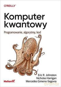 Komputer kwantowy. Programowanie, algorytmy, kod [KSIĄŻKA]