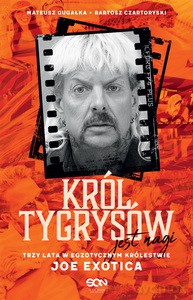 Król Tygrysów jest nagi. Trzy lata w egzotycznym królestwie Joe Exotica - Mateusz Gugałka, Bartosz Czartoryski [KSIĄŻKA]
