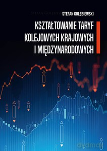 Kształtowanie taryf kolejowych krajowych i międzynarodowych - Stefan Gołębiewski [KSIĄŻKA]
