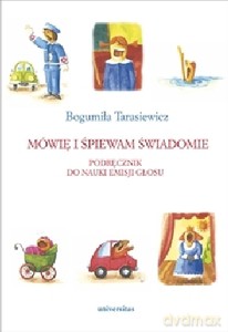 Mówię i śpiewam świadomie. Podręcznik do nauki emisji głosu - Bogumiła Tarasiewicz [KSIĄŻKA]