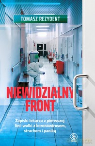 Niewidzialny front. Zapiski lekarza z pierwszej linii walki z koronawirusem, strachem i paniką. - Tomasz Rezydent [KSIĄŻKA]