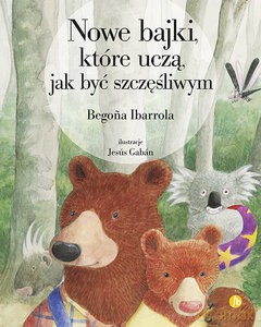 Nowe bajki które uczą jak być szczęśliwym - Begona Ibarrola [KSIĄŻKA]