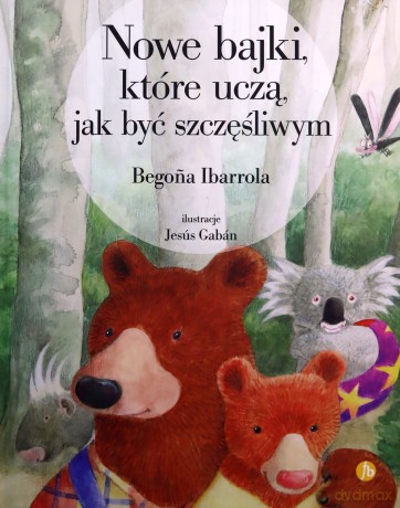 Nowe bajki które uczą jak być szczęśliwym - Begona Ibarrola [KSIĄŻKA]
