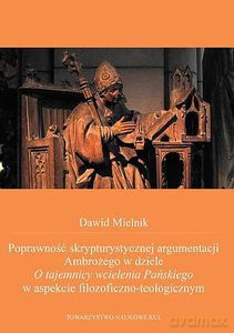 Poprawność skrypturystycznej argumentacji Ambrożego w dziele O tajemnicy wcielenia Pańskiego w aspekcie filozoficzno-teologicznym - Dawid Mielnik [KSIĄŻKA]