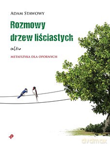 Rozmowy drzew liściastych albo metafizyka dla opornych - Adam Stawowy [KSIĄŻKA]