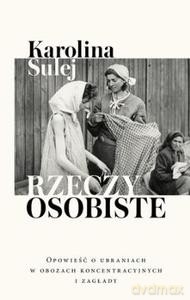 Rzeczy osobiste. Opowieść o ubraniach w obozach koncentracyjnych i zagłady - Karolina Sulej [KSIĄŻKA]