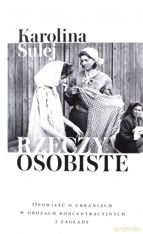 Rzeczy osobiste. Opowieść o ubraniach w obozach koncentracyjnych i zagłady - Karolina Sulej [KSIĄŻKA]