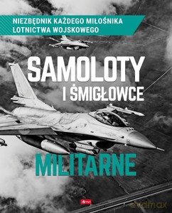 Samoloty i śmigłowce militarne - Robert Kondracki, Mikołaj Kuroczycki [KSIĄŻKA]