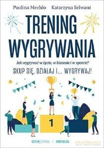 Trening wygrywania. Jak wygrywać w życiu - Paulina Mechło, Katarzyna Selwant [KSIĄŻKA]