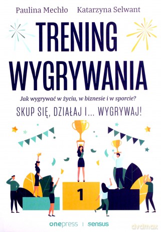 Trening wygrywania. Jak wygrywać w życiu - Paulina Mechło, Katarzyna Selwant [KSIĄŻKA]