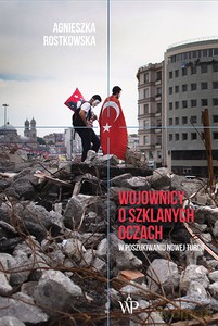 Wojownicy o szklanych oczach. W poszukiwaniu Nowej Turcji - Agnieszka Rostkowska [KSIĄŻKA]