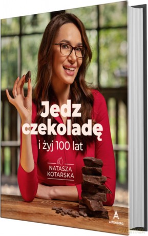 Jedz czekoladę i żyj 100 lat - Natasza Kotarska [KSIĄŻKA]