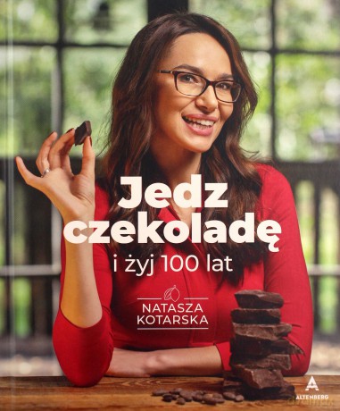 Jedz czekoladę i żyj 100 lat - Natasza Kotarska [KSIĄŻKA]