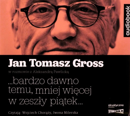 ...bardzo dawno temu, mniej więcej w zeszły piątek... - Jan Tomasz Gross, Aleksandra Pawlicka [AUDIOBOOK]