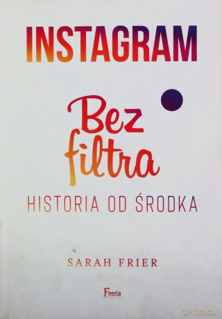 Instagram bez filtra - Sarah Frier [KSIĄŻKA]