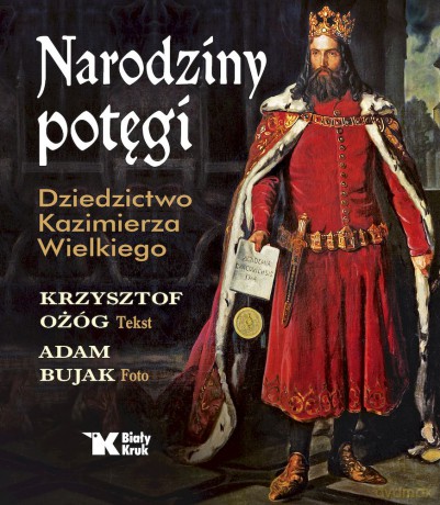 Narodziny potęgi. Dziedzictwo Kazimierza Wielkiego - Krzysztof Ożóg, Adam Bujak [KSIĄŻKA]