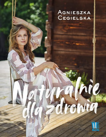 Naturalnie dla zdrowia - Agnieszka Cegielska [KSIĄŻKA]