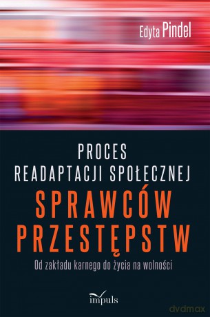 Proces readaptacji społecznej sprawców przestępstw Od zakładu karnego do życia na wolności - Edyta Pindel [KSIĄŻKA]