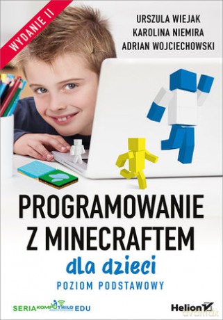 Programowanie z Minecraftem dla dzieci. Poziom podstawowy wyd. 2 - Urszula Wiejak, Karolina Niemira, Adrian Wojciechowski [KSIĄŻKA]