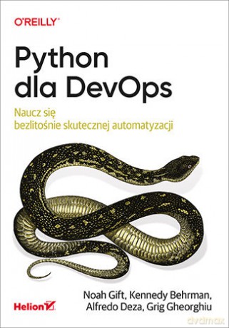 Python dla DevOps. Naucz się bezlitośnie skutecznej automatyzacji - Noah Gift, Kennedy Behrman, Alfredo Deza [KSIĄŻKA]