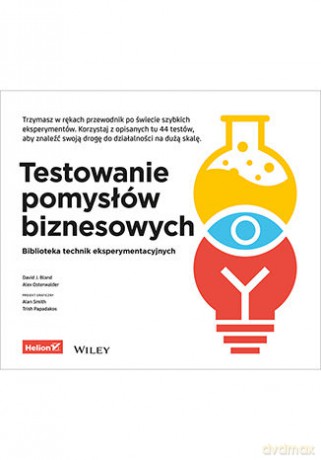 Testowanie pomysłów biznesowych. Biblioteka technik eksperymentacyjnych - David J. Bland, Alexander Osterwalder [KSIĄŻKA]